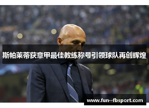 斯帕莱蒂获意甲最佳教练称号引领球队再创辉煌